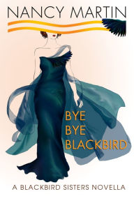 Title: Bye, Bye Blackbird: A Blackbird Sisters Novella, Author: Nancy Martin