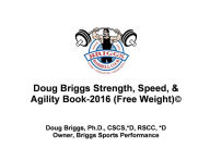 Title: Doug Briggs Strength, Speed, & Agility Book 2016: Get Strong, Get Fast, And Get Agile, Author: Doug Briggs