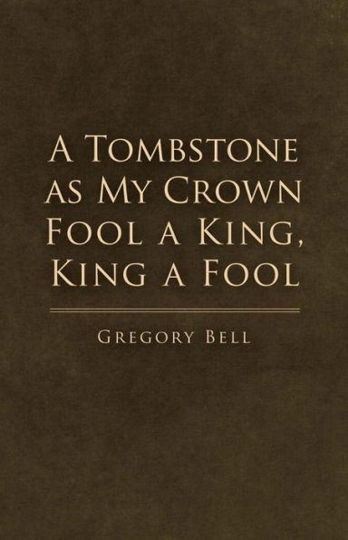 A Tombstone as My Crown Fool a King, King a Fool