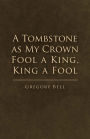 A Tombstone as My Crown Fool a King, King a Fool