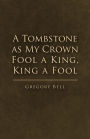 A Tombstone as My Crown Fool a King, King a Fool