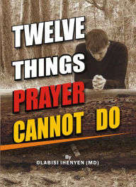 Title: Twelve Things Prayer Cannot Do, Author: Steven Seidel M.D.