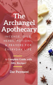 Title: The Archangel Apothecary: Incense, Oils, Herbs, Potions, & Prayers for Everyday Life, Author: Chuck Stephans