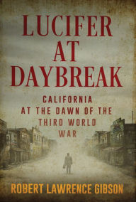 Title: Lucifer At Daybreak: California At the Dawn of the Third World War, Author: Davie D.