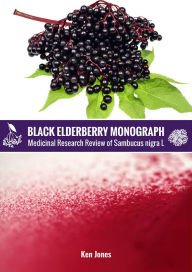 Title: Black Elderberry Monograph: Medicinal Research Review of Sambucus Nigra L, Author: Ken Jones