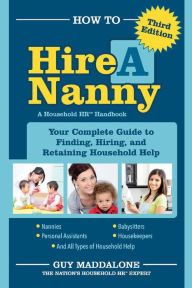 Title: How to Hire a Nanny: Your Complete Guide to Finding, Hiring, And Retaining Household Help, Author: Guy Maddalone