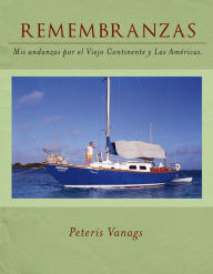 Title: Remembranzas: Mis Andanzas Por El Viejo Continente Y Las Americas, Author: Peteris Vanags