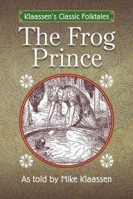 Title: The Frog Prince: The Brothers Grimm Story Told as a Novella, Author: Mike Klaassen