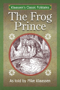 Title: The Frog Prince: The Brothers Grimm Story Told as a Novella, Author: Mike Klaassen