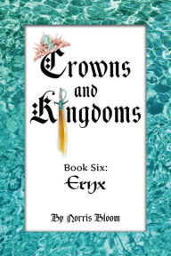 Title: Crowns and Kingdoms: Book Six: Eryx, Author: Norris Bloom