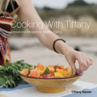 Title: Cooking with Tiffany: Sensational Recipes for Healthy Living, Author: Tiffany Sauter