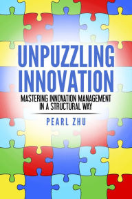 Title: Unpuzzling Innovation: Mastering Innovation Management in a Structural Way, Author: Pearl Zhu