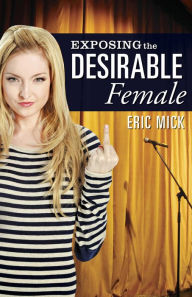 Title: Exposing the Desirable Female, Author: Eric Mick