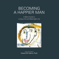 Title: Becoming a Happier Man: A Man's Guide to Living a Full and Meaningful Life, Author: Roger Loves Betty