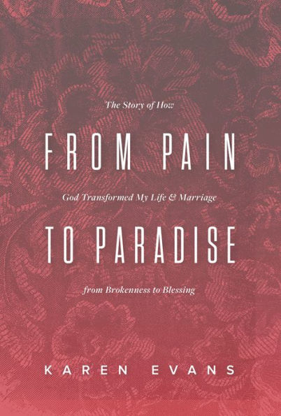 From Pain to Paradise: The Story of How God Transformed My Life and Marriage from Brokenness to Blessing