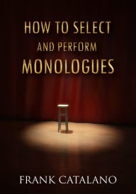 Title: How to Select and Perform Monologues, Author: Frank Catalano