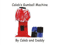 Title: Caleb's Gumball Machine: By Caleb and Daddy, Author: Caleb Kitterman