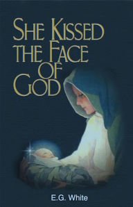 Title: She Kissed The Face Of God, Author: E.G. White