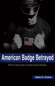 Title: American Badge Betrayed, Author: Robert E Alvarez