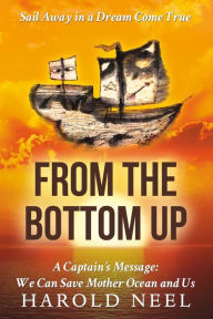 Title: From the Bottom Up: A Captain's Message: We Can Save Mother Ocean and Us, Author: Avita Jay