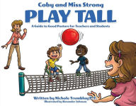 Title: Coby and Miss Strong Play Tall: A Guide to Good Posture for Teachers and Students, Author: Nichole Tremblay