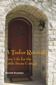 Title: A Tudor Revival: New Life for the Little Stone Cottage, Historic Restoration, Author: Michael West