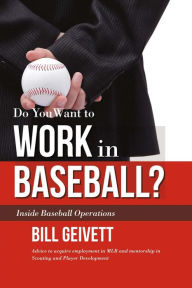 Title: Do You Want to Work in Baseball?: Advice to acquire employment in MLB and mentorship in Scouting and Player Development, Author: Edwin Berg