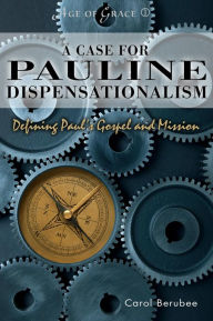 Title: A Case for Pauline Dispensationalism: Defining Paul's Gospel and Mission, Author: John Gamba