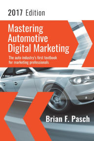 Title: Mastering Automotive Digital Marketing 2017 Edition, Author: Brian Pasch