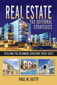 Title: Real Estate Tax Deferral Strategies Utilizing the Delaware Statutory Trust (DST), Author: Paul M. Getty