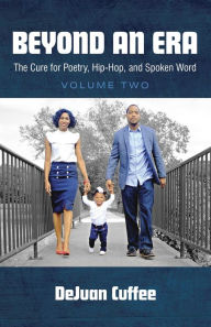 Title: Beyond an Era: The Cure for Poetry, Hip-Hop, And Spoken Word (Volume Two), Author: DeJuan Cuffee