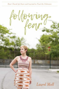 Title: Following Fear: How I Faced 30 Fears and Learned to Trust the Unknown, Author: Laurel Moll