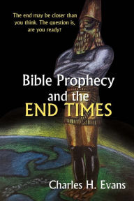 Title: Bible Prophecy and the End Times, Author: Charles H. Evans