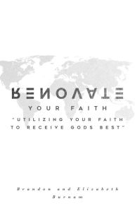 Title: Renovate Your Faith: Utilizing Your Faith to Receive God's Best, Author: Low P.