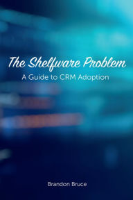 Title: The Shelfware Problem: A Guide to CRM Adoption, Author: Ricardo Ballesteros