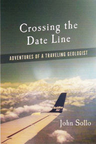 Title: Crossing the Date Line: Adventures of a Traveling Geologist, Author: John Sollo