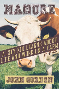 Title: Manure: A City Kid Learns About Life and Work On a Farm, Author: John Gordon