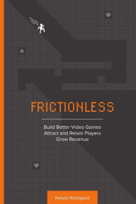 Title: Frictionless: Build Better Video Games, Attract and Retain Players, Grow Revenue, Author: Nelson Rodriguez