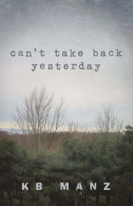 Title: Can't Take Back Yesterday, Author: K B Manz