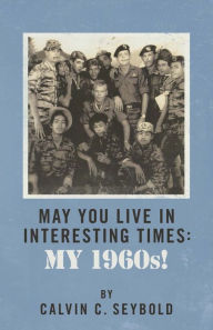 Title: May You Live in Interesting Times: My 1960's, Author: Calvin Seybold