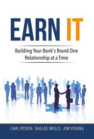 Title: Earn It: Building Your Bank's Brand One Relationship At a Time, Author: Eddy Giles