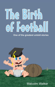Title: The Birth of Football, Author: Malcolm Walker