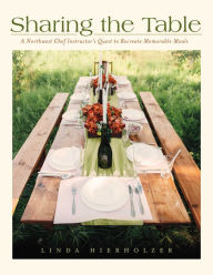 Title: Sharing the Table: A Northwest Chef Instructor's Quest to Recreate Memorable Meals, Author: Fjordne