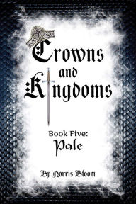 Title: Crowns and Kingdoms Book Five: Pale: Book Five: Pale, Author: Norris Bloom