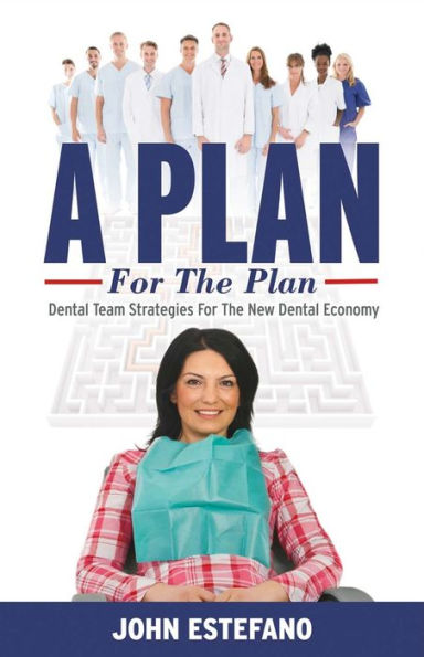 A Plan for the Plan: Dental Team Strategies for the New Dental Economy.