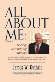 Title: All About Me: Society, Serendipity, And Self: An Anecdotal Autobiography Of a 