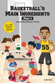 Title: Basketball's Main Ingredients: Part 1-A Basketball Manual of Terms, Author: Acie Earl