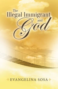 Title: The Illegal Immigrant and God, Author: Evangelina Sosa