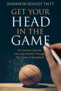 Get Your Head in the Game: Life Lessons Learned from My Mother Through the Game of Basketball