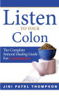 Listen to Your Colon: The Complete Natural Healing Guide for Constipation